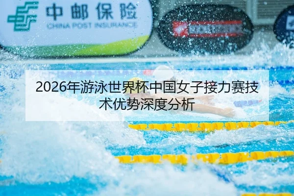 2026年游泳世界杯中国女子接力赛技术优势深度分析