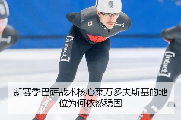 新赛季巴萨战术核心莱万多夫斯基的地位为何依然稳固