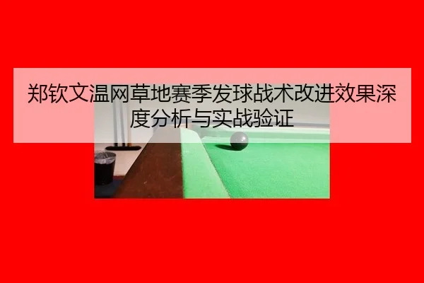 郑钦文温网草地赛季发球战术改进效果深度分析与实战验证