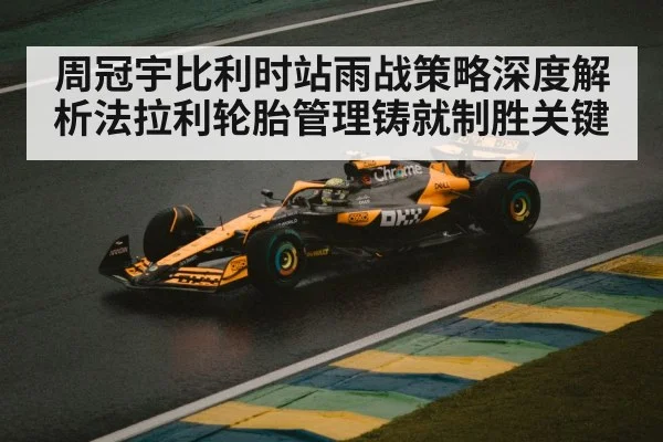 周冠宇比利时站雨战策略深度解析法拉利轮胎管理铸就制胜关键