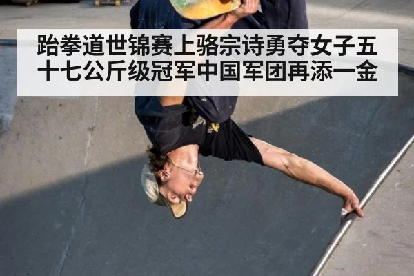 跆拳道世锦赛上骆宗诗勇夺女子五十七公斤级冠军中国军团再添一金