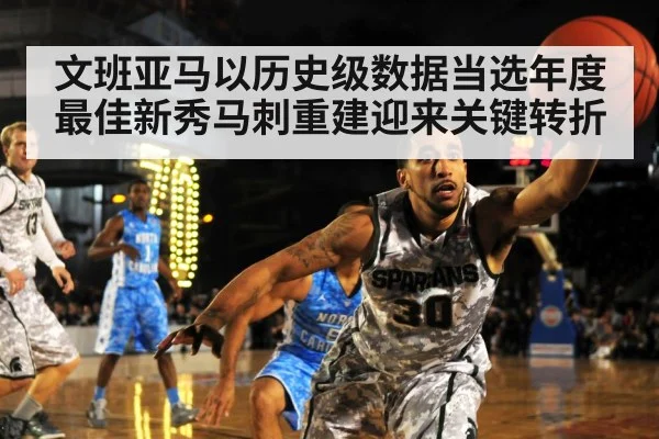 文班亚马以历史级数据当选年度最佳新秀马刺重建迎来关键转折